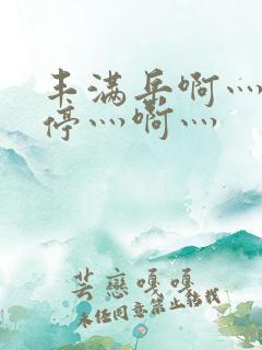 丰满岳啊灬啊别停灬啊灬