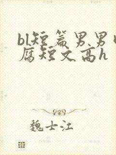 bl短篇男男肉腐短文高h