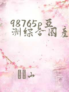 98765p亚洲综合国产日本欧美