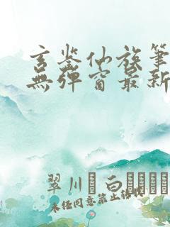 玄鉴仙族笔趣阁无弹窗最新章节