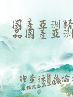 国产亚洲精品精品国产亚洲综合l