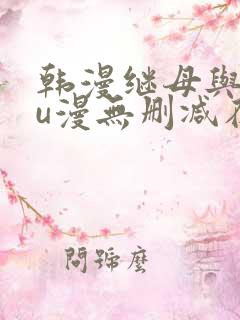 韩漫继母与继mu漫无删减在线观看