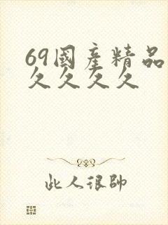 69国产精品久久久久久