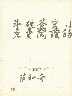 斗破苍穹 小说免费阅读的app