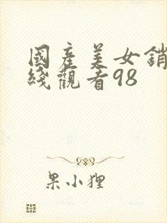 国产美女销魂在线观看98