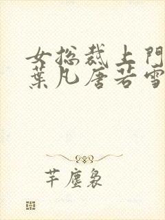 女总裁上门女婿叶凡唐若雪免费阅读