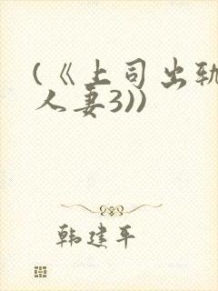 (《上司出轨的人妻3))
