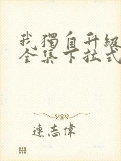 我独自升级漫画全集下拉式免费