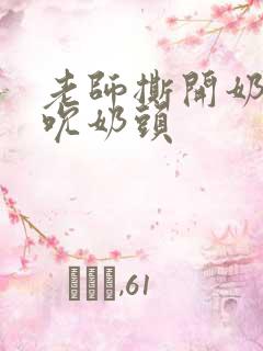 老师撕开奶罩揉吮奶头