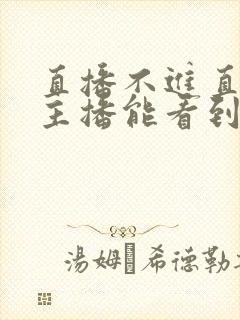 直播不进直播间主播能看到吗