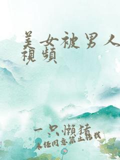 美女被男人插的视频