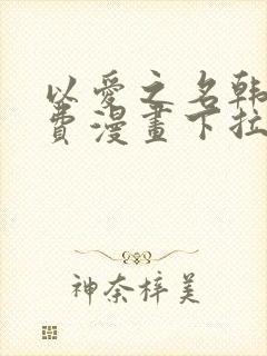 以爱之名韩漫免费漫画下拉式漫画网下载