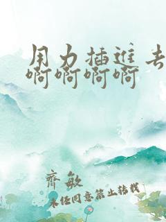 用力插进去啊啊啊啊啊啊