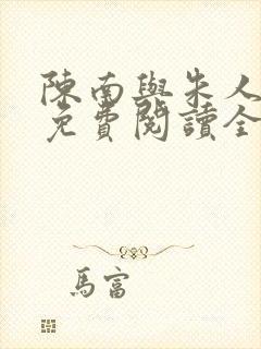 陈南与朱人小说免费阅读全文无弹窗