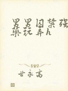 男男囚禁强制灌药玩弄h