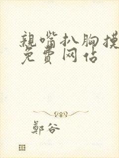 亲嘴扒胸摸屁股免费网站