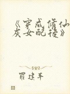 《穿成修仙文炮灰女配后》