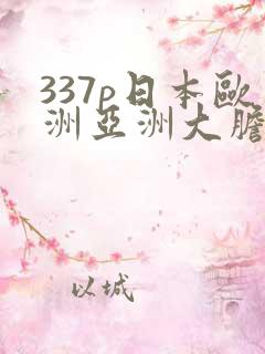 337p日本欧洲亚洲大胆精准