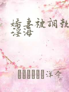 娇妻被调教堕落淫海