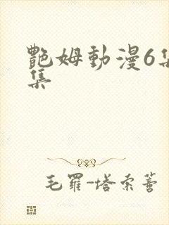 艳姆动漫6集全集