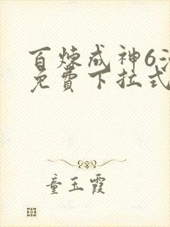 百炼成神6漫画免费下拉式六漫画