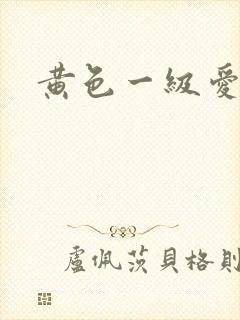 黄色一级爱片
