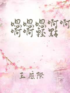 嗯嗯嗯啊啊啊啊啊啊轻点