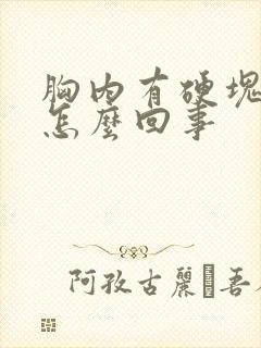 胸内有硬块疼是怎么回事