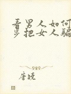 看男人如何一步步把女人骗上床