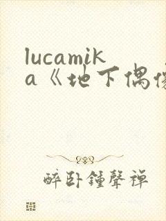 lucamika《地下偶像》免费观看