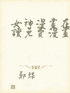 女神漫画在线阅读免费漫画下拉式