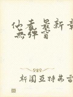 仙者 最新章节 无弹窗