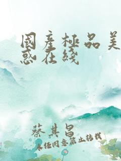 国产极品美女诱惑在线