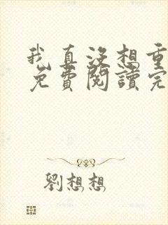 我真没想重生啊免费阅读完整版