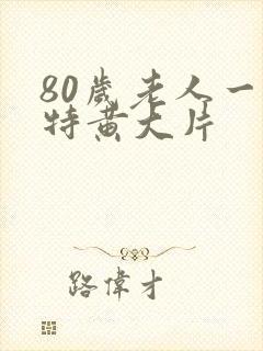 80岁老人一级特黄大片