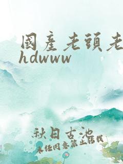 国产老头老太性hdwww