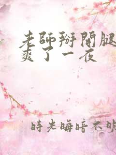 老师掰开腿让我爽了一夜