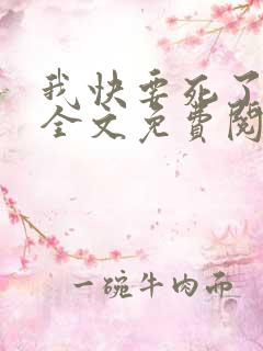 我快要死了小说全文免费阅读无弹窗