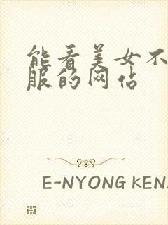 能看美女不穿衣服的网站