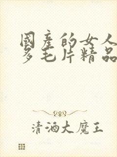 国产的女人水真多毛片精品