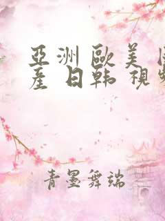 亚洲 欧美 国产 日韩 视频