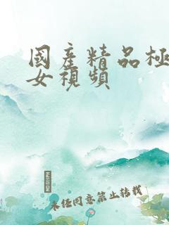 国产精品极品美女视频