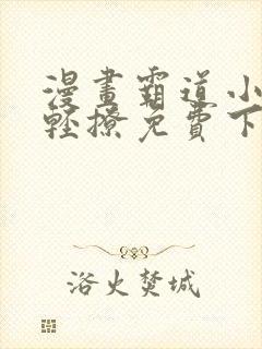 漫画霸道小叔请轻撩免费下拉式古风漫画免费