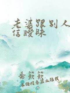 老婆跟别人聊微信暧昧