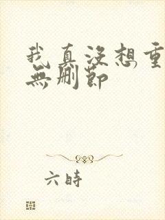 我真没想重生啊无删节