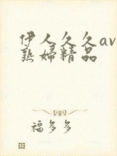 伊人久久av老熟妇精品