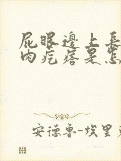 屁眼边上长了个肉疙瘩是怎么回事