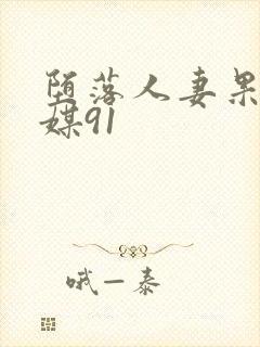 堕落人妻果冻传媒91