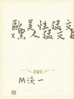 欧美性猛交xxx黑人猛交日韩