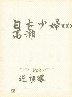 日本少妇xxx高潮